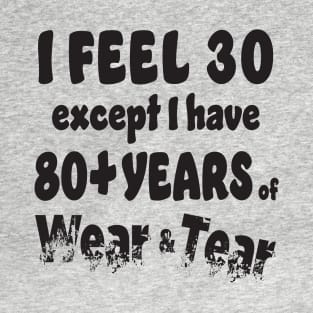 I feel 30 except 80+ T-Shirt